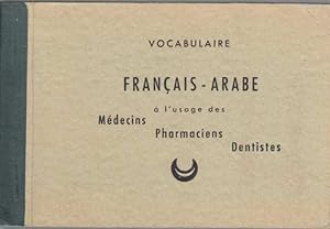 Vocabulaire français-arabe à l'usage des médecins pharmaciens et dentistes