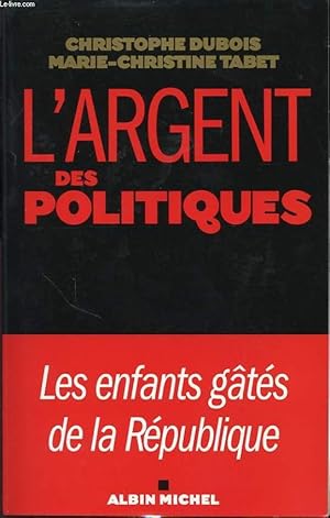 Image du vendeur pour L ARGENT DES POLITIQUES - LES ENFANTS GATES DE LA REPUBLIQUE mis en vente par Le-Livre