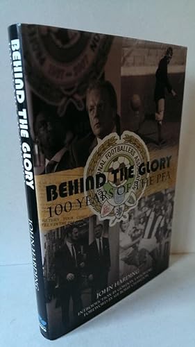 Behind the Glory A History of the Professional Footballers Association: 100 Years of the PFA