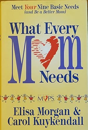 What Every Mom Needs: Meet Your Nine Basic Needs (and Be a Better mom)