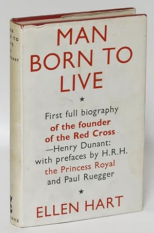 Man Born to Live: Life and Work of Henry Dunant Founder of the Red Cross