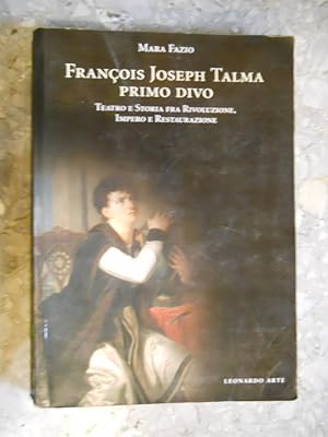 FRANçOIS JOSEPH TALMA PRIMO DIVO. Teatro e Storia fra Rivoluzione, Impero e Restaurazione