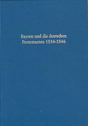 Bayern und die deutschen Protestanten 1534 - 1546 [fünfzehnhundertvierunddreissig bis fünfzehnhun...