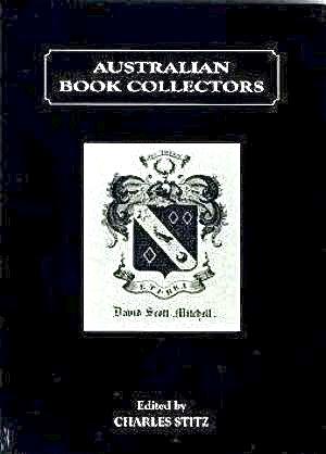 Australian Book Collectors: Some Noted Australian Book Collectors and Collections of the Nineteen...