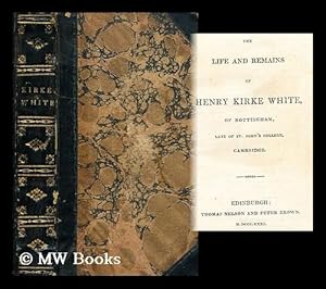 Imagen del vendedor de The life and remains of Henry Kirk White of Nottingham, late of St. John's College, Cambridge a la venta por MW Books Ltd.