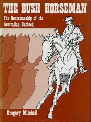 The Bush Horseman : The Horsemanship of the Australian Outback