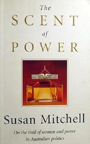 Seller image for The Scent Of Power: On The Trail Of Women And Power In Australian Politics for sale by Marlowes Books and Music