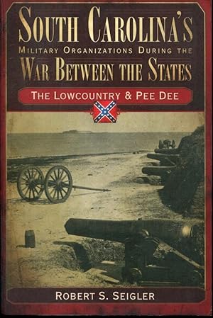 South Carolina's Military Organizations During the War Between the States: The Lowcountry & Pee Dee