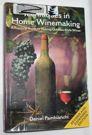 Techniques in Home Winemaking: A Practical Guide to Making Chateau-Style Wines