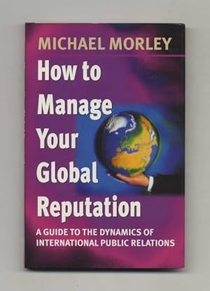 Bild des Verkufers fr How to Manage Your Global Reputation: A Guide to the Dynamics of International Public Relations - 1st Edition/1st Printing zum Verkauf von Books Tell You Why  -  ABAA/ILAB