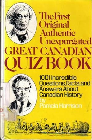 The First Original Authentic Unexpurgated Great Canadian Quiz Book: 1001 Incredible Questions, Fa...