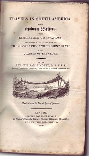 Image du vendeur pour TRAVELS IN SOUTH AMERICA. From Modern Writer, with Remarks and Observations; Exhibiting a Connected View of the Geography and Present of that Quarter of the Globe. Designed for the Use of Young Persons. mis en vente par ABLEBOOKS