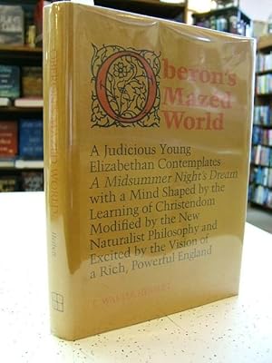 Image du vendeur pour Oberon's Mazed World: A Judicious Young Elizabethan Contemplates A Midsummer Night's Dream with a Mind Shaped by the Learning of Christendom Modified by the New Naturalist Philosophy and Excited by the Vision of a Rich, Powerful England. mis en vente par Muse Book Shop