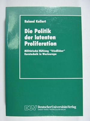 Bild des Verkufers fr Die Politik der latenten Proliferation. Militrische Nutzung friedlicher Kerntechnik in Westeuropa. zum Verkauf von Rotes Antiquariat