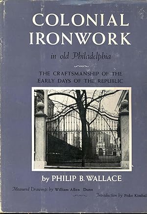 Seller image for Colonial Ironwork in Old Philadelphia : The Craftsmanship of the Early Days of the Republic ; [by] Philip B. Wallace. Measureddrawings by William Allen Dunn. Introd. by Fiske Kimball. for sale by Joseph Valles - Books