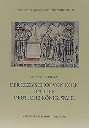 Der Erzbischof von Köln und die deutsche Königswahl. Studien zur Kölner Kirchengeschichte, zum Kr...