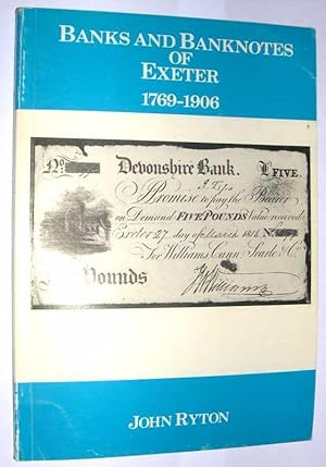 Banks and Banknotes of Exeter 1769 - 1906 a Study of Provincial Banking, with a Standard List of ...