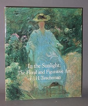 Immagine del venditore per In the Sunlight : The Floral and Figurative Art of John Henry Twachtman venduto da Exquisite Corpse Booksellers