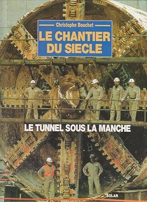 Chantier du siècle (Le) : le tunnel sous la Manche