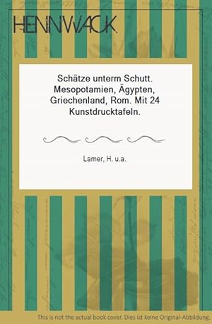 Schätze unterm Schutt. Mesopotamien, Ägypten, Griechenland, Rom. Mit 24 Kunstdrucktafeln.