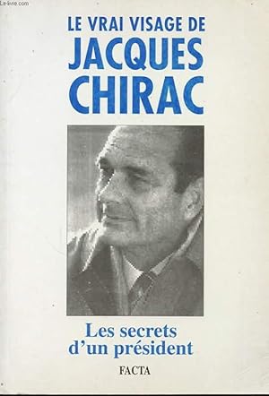 Bild des Verkufers fr LE VRAI VISAGE DE JACQUES CHIRAC : LES SECRETS DU PRESIDENT zum Verkauf von Le-Livre