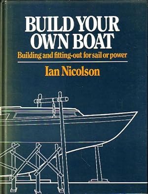 Seller image for BUILD YOUR OWN BOAT - Building and Fitting out for Sail and Power for sale by Jean-Louis Boglio Maritime Books