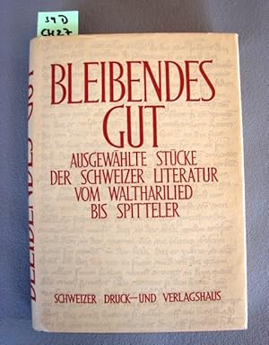 Seller image for Bleibendes Gut. Ausgewhlte Stcke der Schweizer Literatur vom Walthari-Lied bis Carl Spitteler. Selected peaces of the Swiss literature, from the Walthari-song until Carl Spitteler. for sale by Augusta-Antiquariat GbR