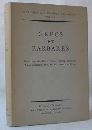 Seller image for Grecs et Barbares. Six exposes et disscusions par Hans Schwabl, Hans Diller, Olivier Reverdin, Willy Peremans, H. C. Baldry, Albrecht Dihle. Vandoeuvres-Geneve 4-9 Septembre 1961. (= Fondation Hardt pour l'Etude de l'Antiquite Classique. Entretiens sur l'Antiquite Classique. Tome VIII). 3 Beitr�ge in deutscher, 2 Beitr�ge in franz�sischer und 1 Beitrag in englischer Sprache. for sale by AixLibris Antiquariat Klaus Schymiczek