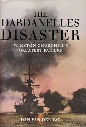 The Dardanelles Disaster: Winston Churchill's Greatest Failure