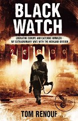 Black Watch: Liberating Europe and Catching Himmler - My Extraordinary WW2 with the Highland Divi...