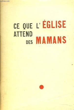 Seller image for CE QUE L'EGLISE ATTEND DES MAMANS. CONFERENCES DONNEES AUX JOURNEES DU SERVICE D'EDUCATION FAMILIALE, 16-17 NOVEMBRE 1950. for sale by Le-Livre