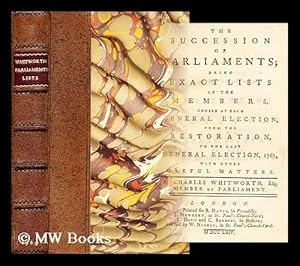 Seller image for The succession of parliaments : being exact lists of the members, chosen at each general election, from the restoration, to the last general election, 1761, with other useful matters / By Charles Whitworth, Esq. for sale by MW Books Ltd.