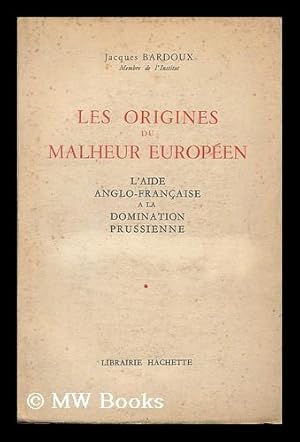 Seller image for Les origines du malheur europeen : l'aide anglo-francaise a la domination prussienne / Jacques Bardoux for sale by MW Books Ltd.