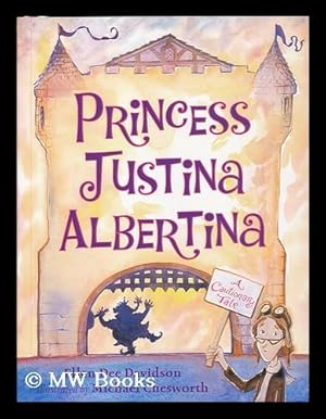 Imagen del vendedor de Princess Justina Albertina : a cautionary tale / Ellen Dee Davidson ; illustrated by Michael Chesworth a la venta por MW Books