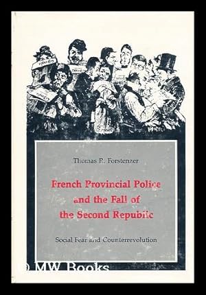Seller image for French provincial police and the fall of the Second Republic : social fear and counterrevolution / by Thomas R. Forstenzer for sale by MW Books