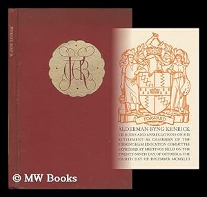 Seller image for Alderman Byng Kenrick : tributes and appreciations on his retirement as chairman of the Birmingham Education Committee expressed at meetings held on the twenty-ninth day of October & the eighth day of December MCMXLIII for sale by MW Books