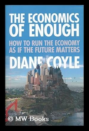 Immagine del venditore per The economics of enough : how to run the economy as if the future matters / Diane Coyle venduto da MW Books