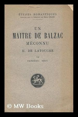 Seller image for Un Maitre de Balzac : meconnu H. de Latouche / par Frederic Segu for sale by MW Books