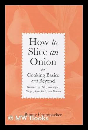 Image du vendeur pour How to slice an onion : cooking basics and beyond : hundreds of tips, techniques, recipes, food facts, and folklore / Bunny Crumpacker ; illustrations by Sally Mara Sturman mis en vente par MW Books