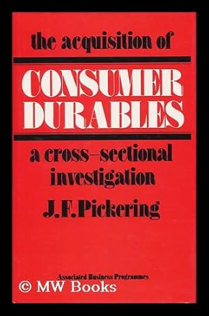 Bild des Verkufers fr The acquisition of consumer durables : a cross-sectional investigation / [by] J.F. Pickering, with the research assistance of B.C. Isherwood and R.C. Davies zum Verkauf von MW Books