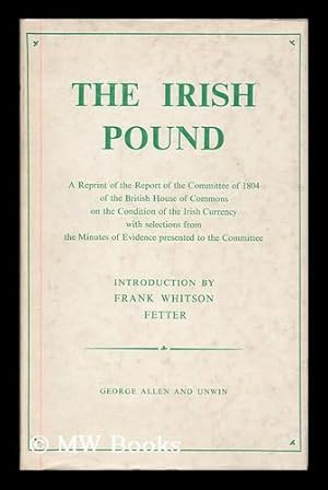 Seller image for The Irish pound, 1797-1826 : a reprint of the report of the committee of 1804 of the British House of Commons on the condition of the Irish Currency / with selections from the minutes of evidence presented to the committee by Frank Whitson Fetter for sale by MW Books