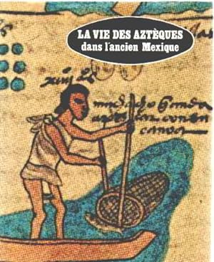 La vie des Azteques dans l'ancien mexique