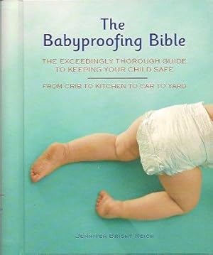 Seller image for Babyproofing Bible: The Exceedingly Thorough Guide to Keeping Your Child Safe From Crib to Kitchen to Car to Yard for sale by Storbeck's