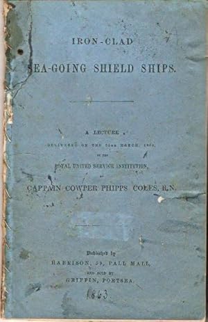 Seller image for Iron-Clad Sea-Going Ships. A lecture delivered on the 25th March 1863 at the Royal United Service Institution. for sale by City Basement Books