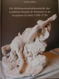 Die Bildhaueraufnahmestuecke der Académie Royale de Peinture et de Sculpture in Paris 1700-1730.