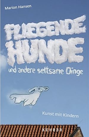 Imagen del vendedor de Fliegende Hunde und andere seltsame Dinge. Kunst mit Kindern. a la venta por artbook-service