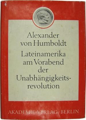 Bild des Verk�ufers f�r Alexander von Humboldt. Lateinamerika am Vorabend der Unabh�ngigkeitsrevolution. Eine Anthologie von Impressionen und Urteilen. zum Verkauf von Rotes Antiquariat