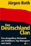 Der Deutschland-Clan - Das skrupellose Netzwerk aus Politikern, Top-Managern und Justiz