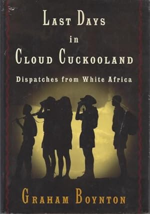 Last Days in Cloud Cuckooland: Dispatches From White Africa