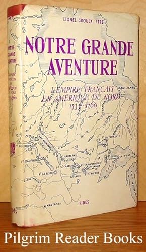 Notre grande aventure: L'Empire francais en Amérique de nord. 1535-1760.